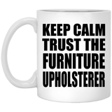 Keep Calm and Trust The Furniture Upholsterer - 11oz Coffee Mug