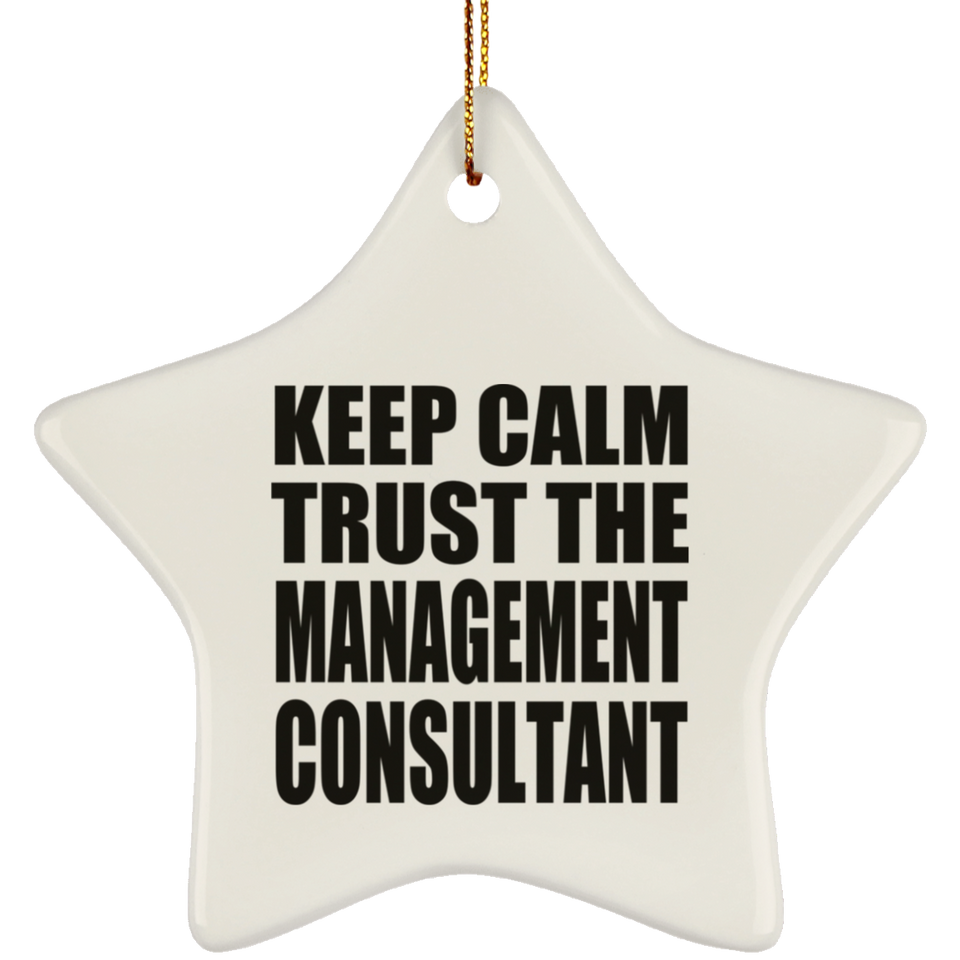 Keep Calm and Trust The Management Consultant - Star Ornament