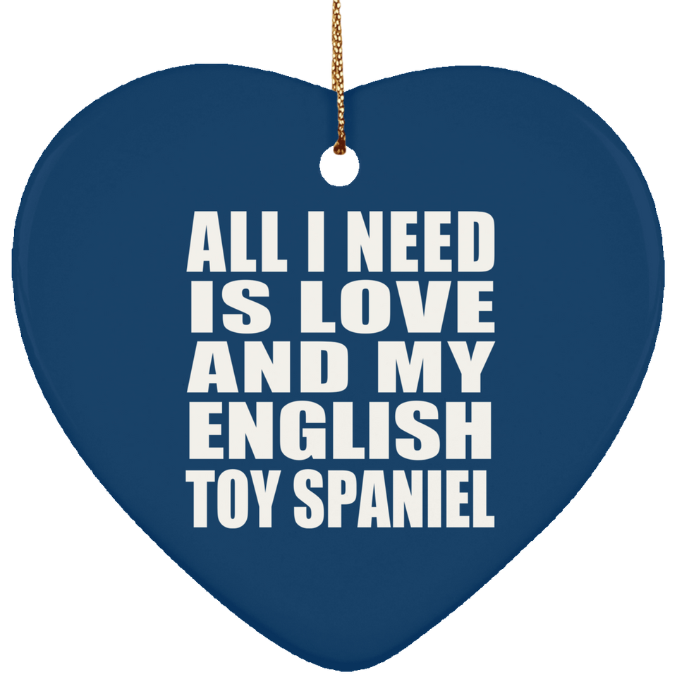 All I Need Is Love And My English Toy Spaniel - Heart Ornament