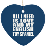 All I Need Is Love And My English Toy Spaniel - Heart Ornament