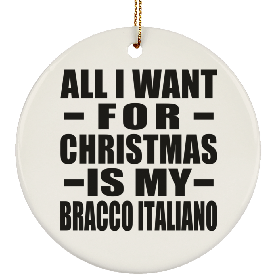 All I Want For Christmas Is My Bracco Italiano - Circle Ornament