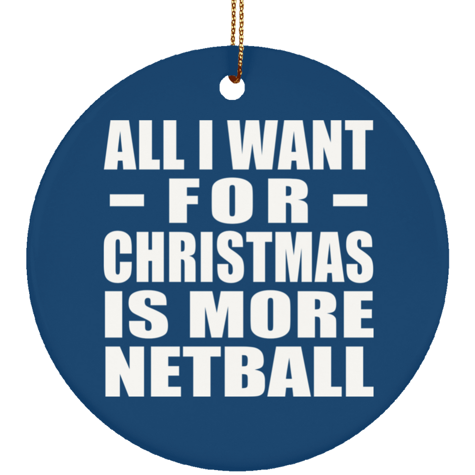 All I Want For Christmas Is More Netball - Circle Ornament