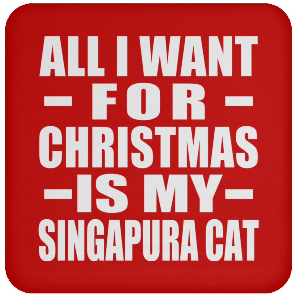 All I Want For Christmas Is My Singapura Cat - Coaster