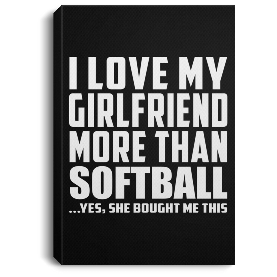 I Love My Girlfriend More Than Softball - Canvas Portrait