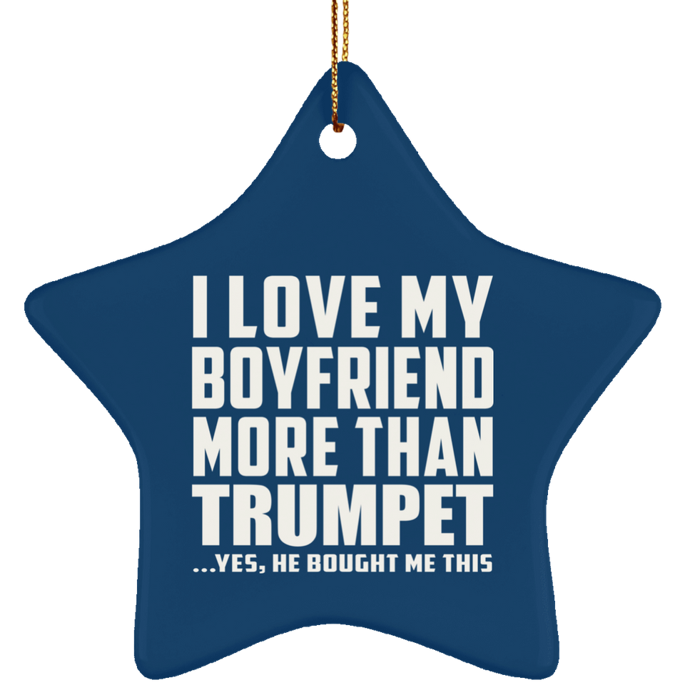 I Love My Boyfriend More Than Trumpet - Star Ornament