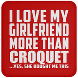 I Love My Girlfriend More Than Croquet - Drink Coaster