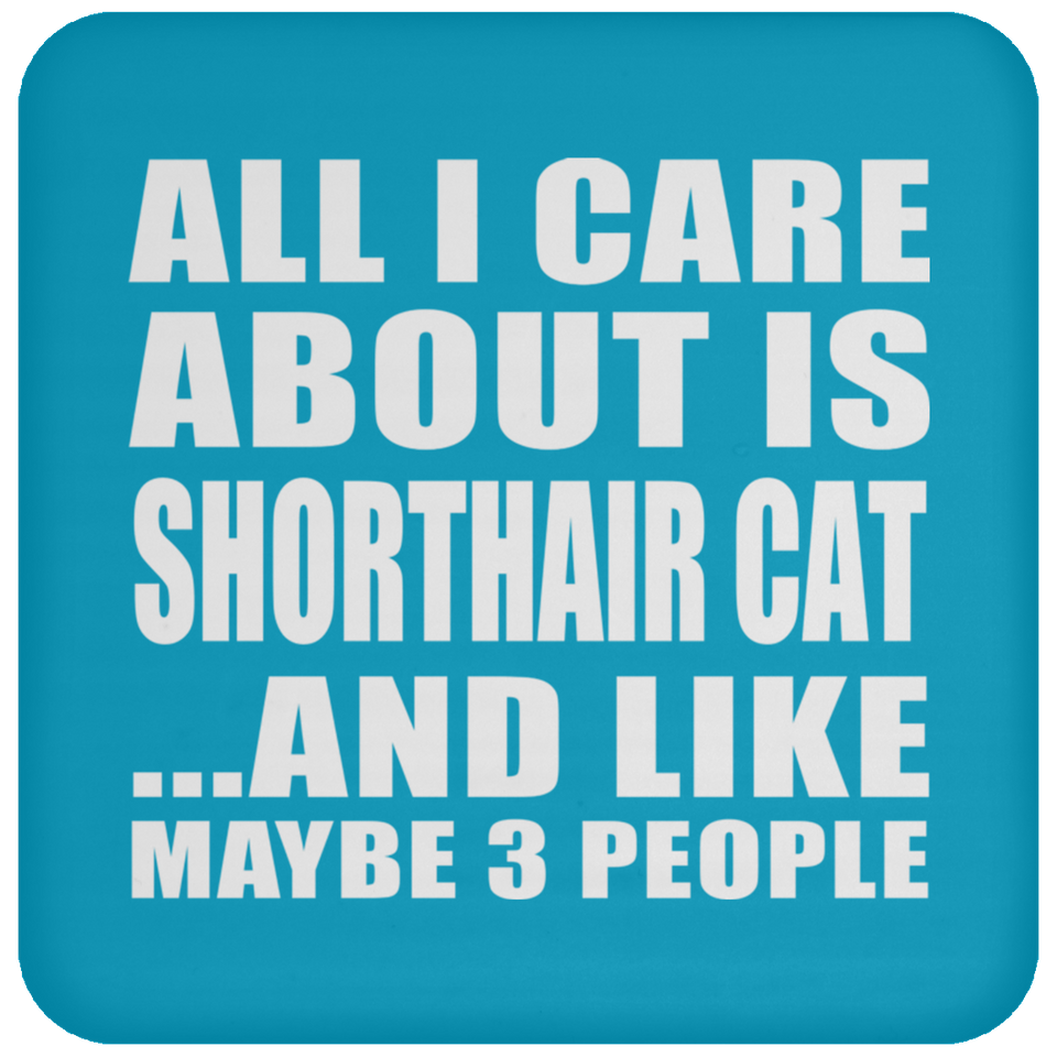 All I Care About Is Shorthair Cat - Drink Coaster