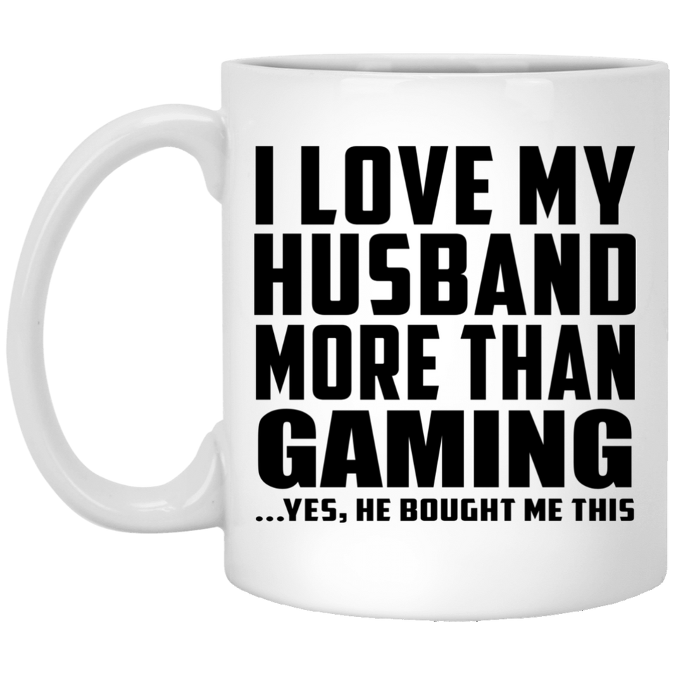 I Love My Husband More Than Gaming - 11 Oz Coffee Mug
