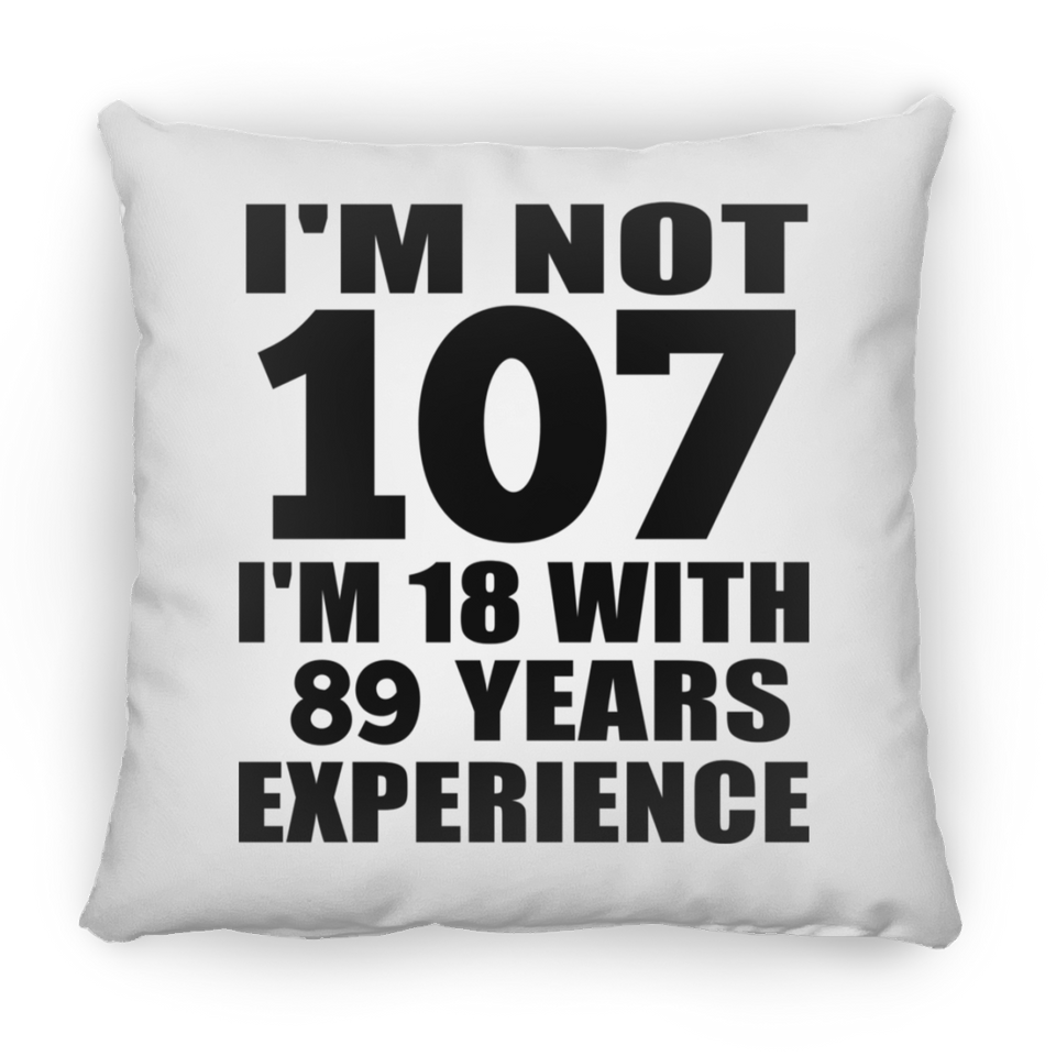 107th Birthday I'm Not 107 I'm 18 With 89 Years Experience - Throw Pillow