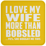 I Love My Wife More Than Bobsled - Drink Coaster