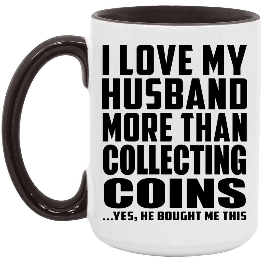 I Love My Husband More Than Collecting Coins - 15oz Accent Mug Black