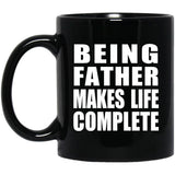 Being Father Makes Life Complete - 11oz Coffee Mug Black