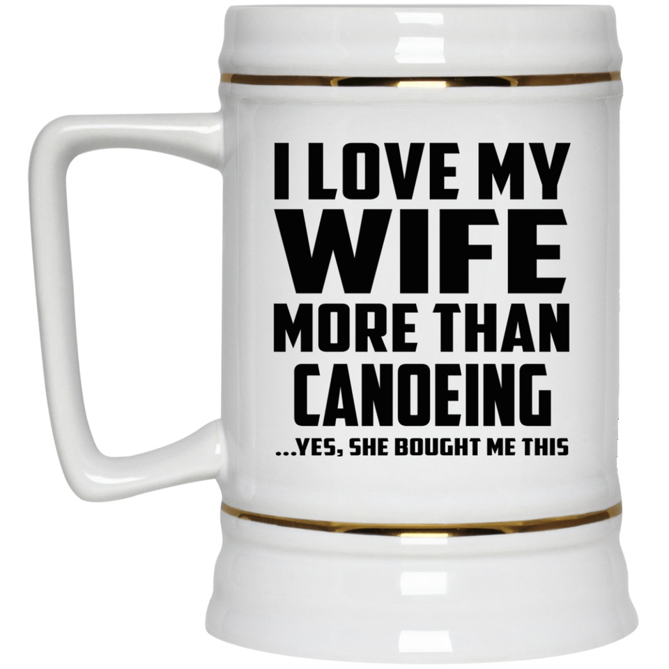 I Love My Wife More Than Canoeing - Beer Stein