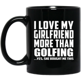 I Love My Girlfriend More Than Golfing - 11 Oz Coffee Mug Black