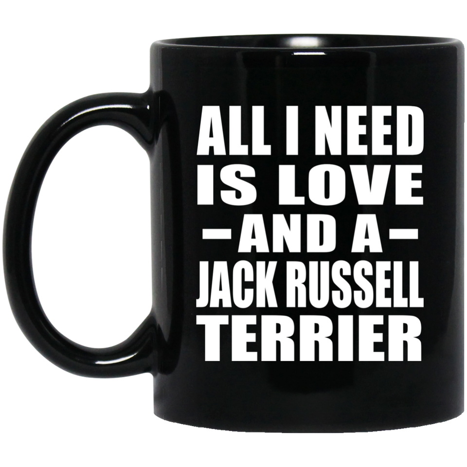 All I Need Is Love And A Jack Russell Terrier - 11 Oz Coffee Mug Black