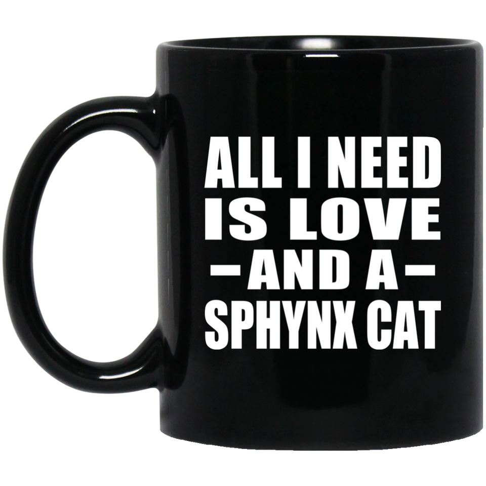 All I Need Is Love And A Sphynx Cat - 11 Oz Coffee Mug Black