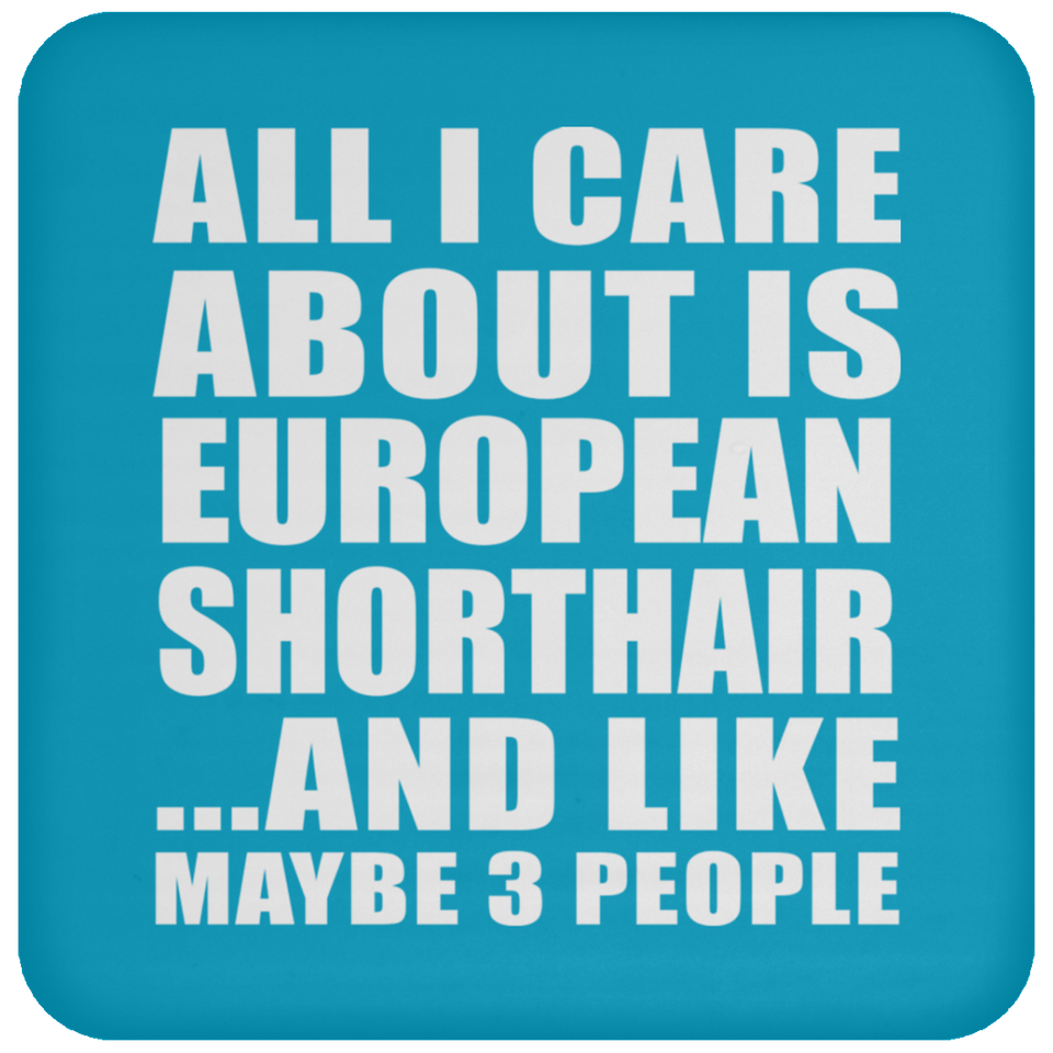 All I Care About Is European Shorthair - Drink Coaster