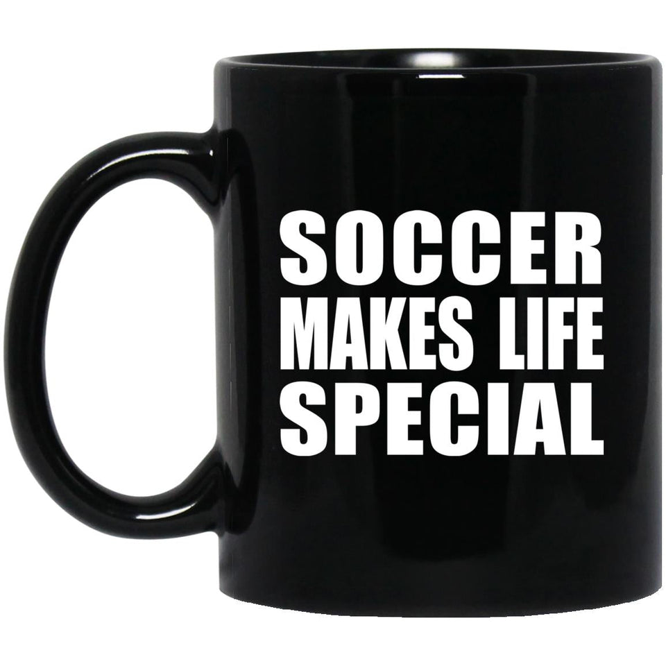 Soccer Makes Life Special - 11oz Coffee Mug Black