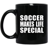 Soccer Makes Life Special - 11oz Coffee Mug Black
