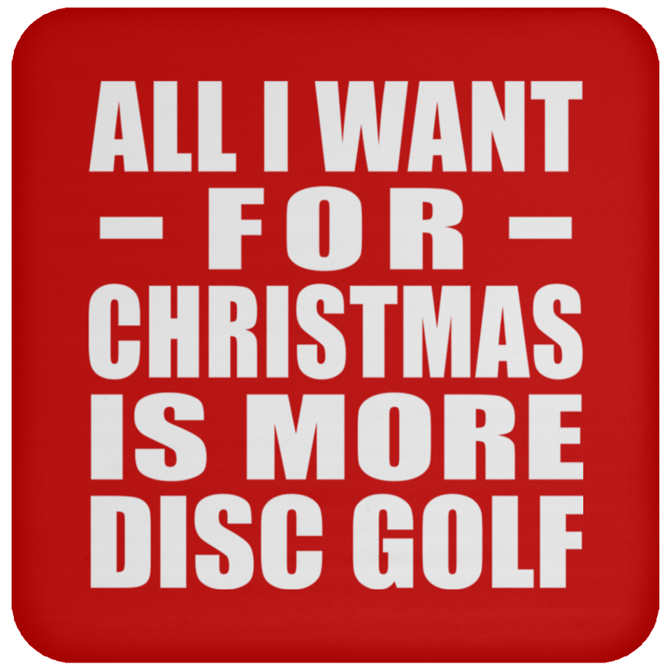 All I Want For Christmas Is More Disc Golf - Coaster