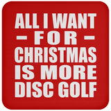 All I Want For Christmas Is More Disc Golf - Coaster
