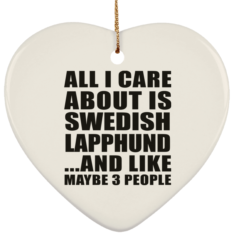 All I Care About Is Swedish Lapphund - Heart Ornament