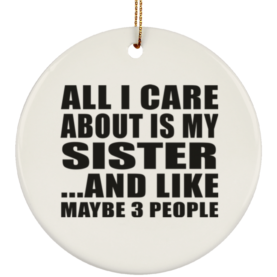 All I Care About Is My Sister - Circle Ornament