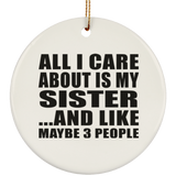 All I Care About Is My Sister - Circle Ornament