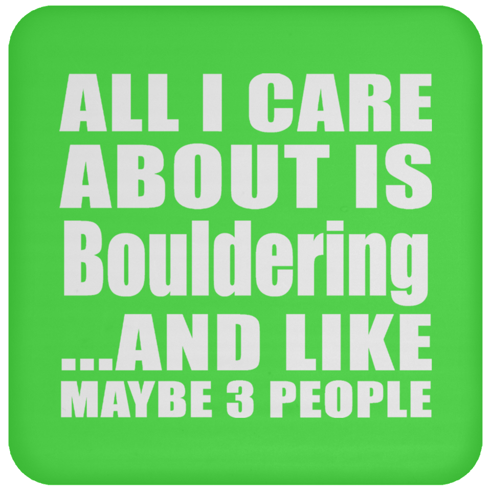 All I Care About Is Bouldering - Drink Coaster