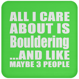 All I Care About Is Bouldering - Drink Coaster