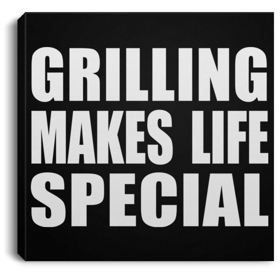 Grilling Makes Life Special - Canvas Square