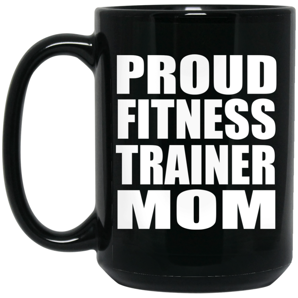 Proud Fitness Trainer Mom - 15oz Coffee Mug Black