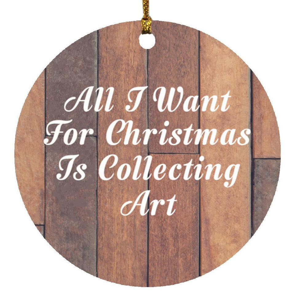 All I Want For Christmas Is Collecting Art - Circle Ornament E