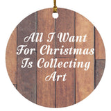All I Want For Christmas Is Collecting Art - Circle Ornament E