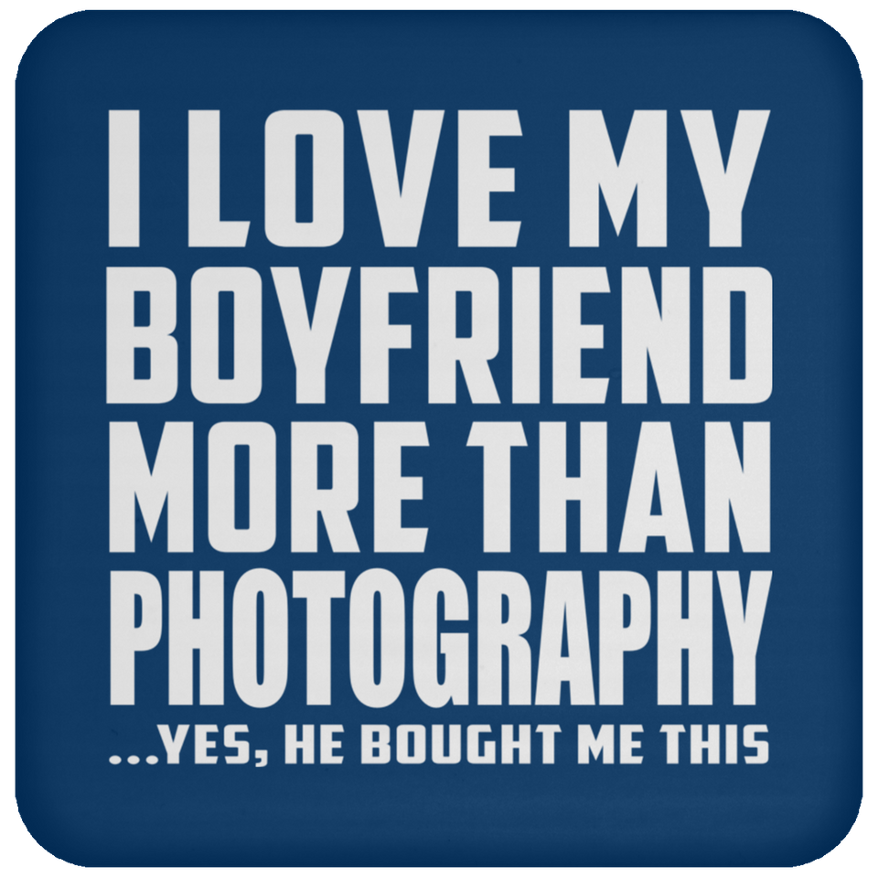 I Love My Boyfriend More Than Photography - Drink Coaster