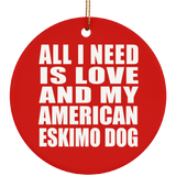 All I Need Is Love And My American Eskimo Dog - Circle Ornament