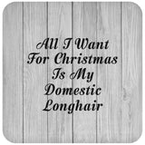 All I Want For Christmas Is My Domestic Longhair - Drink Coaster F