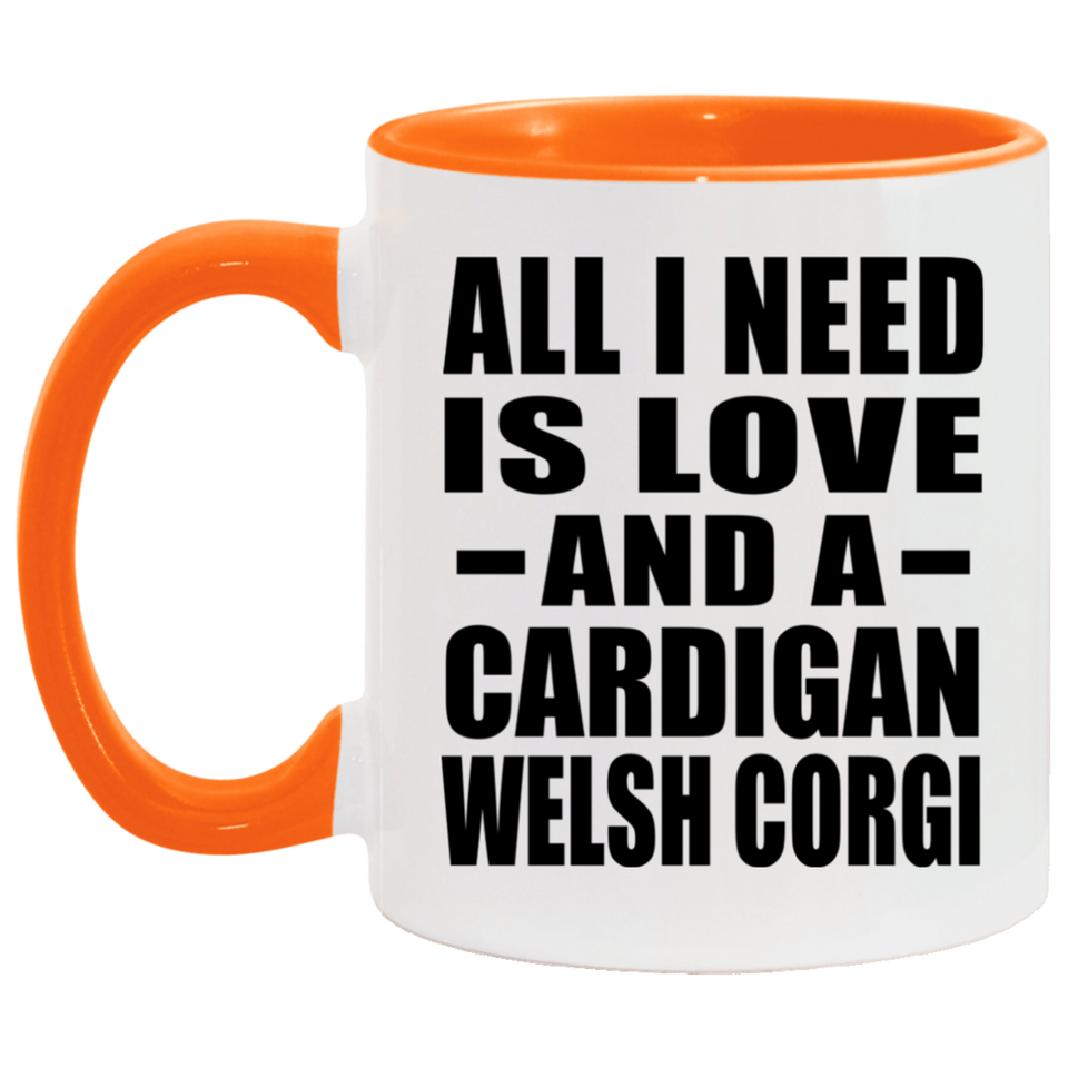 All I Need Is Love And A Cardigan Welsh Corgi - 11oz Accent Mug Orange