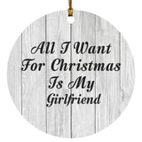 All I Want For Christmas Is My Girlfriend - Circle Ornament F