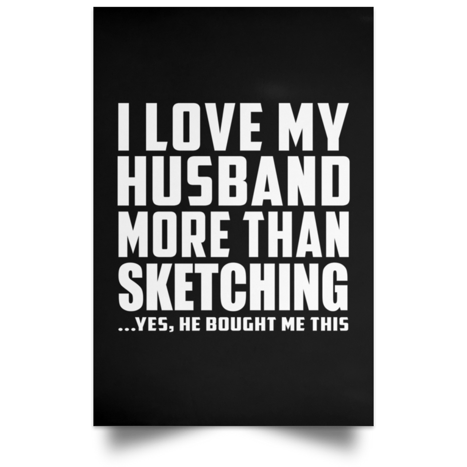 I Love My Husband More Than Sketching - Poster Portrait