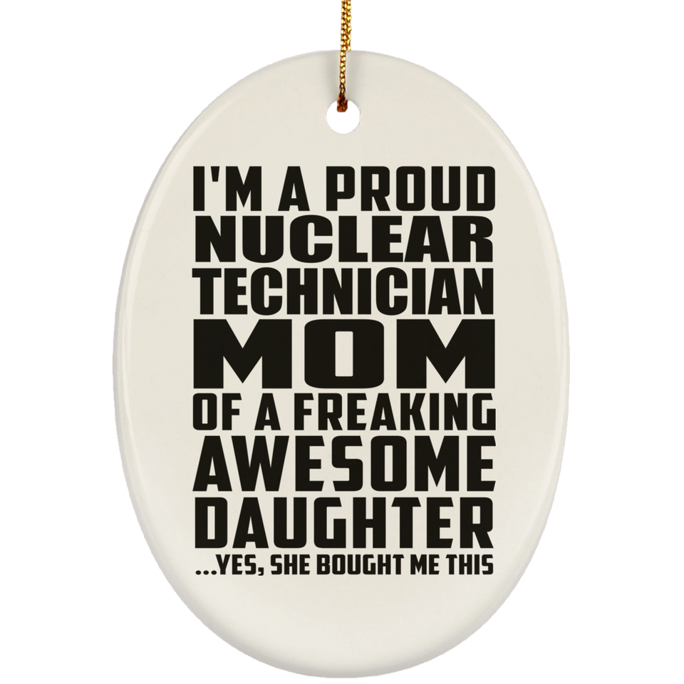 Proud Nuclear Technician Mom Of Awesome Daughter - Oval Ornament