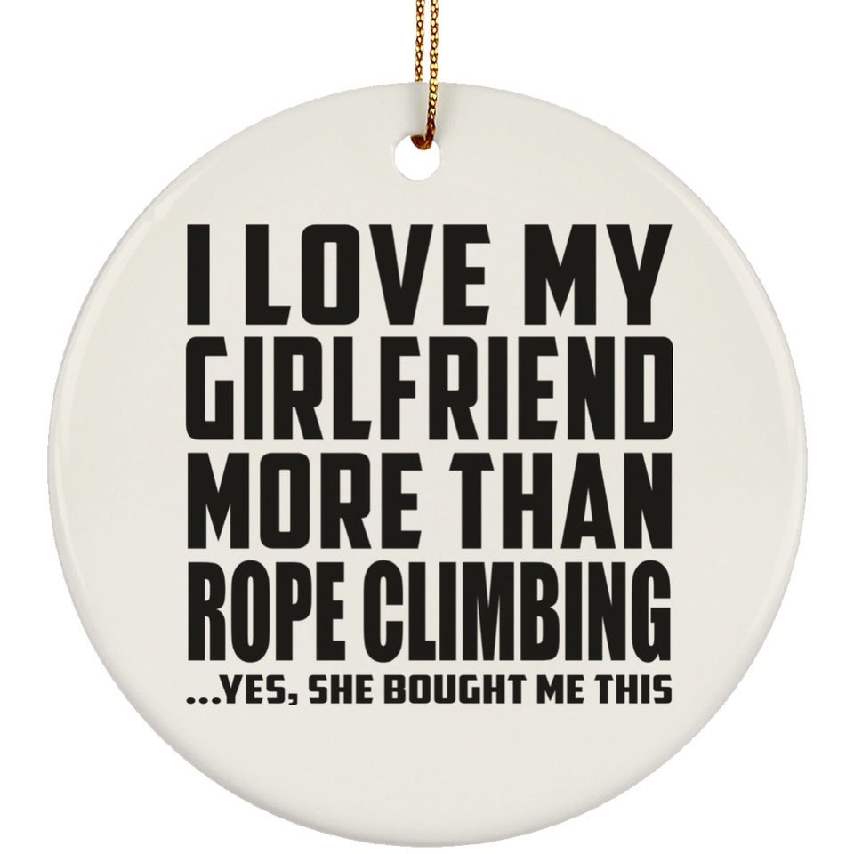 I Love My Girlfriend More Than Rope Climbing - Circle Ornament