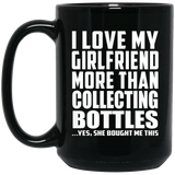 I Love My Girlfriend More Than Collecting Bottles - 15 Oz Coffee Mug Black