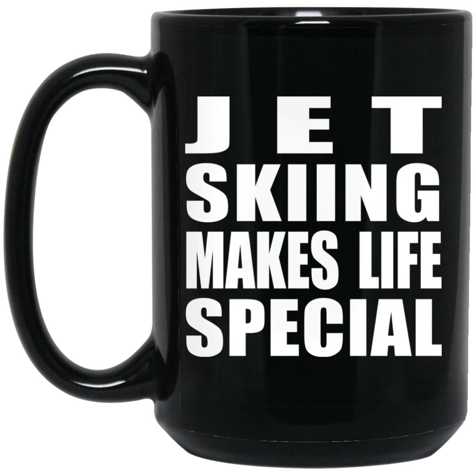 Jet Skiing Makes Life Special - 15oz Coffee Mug Black