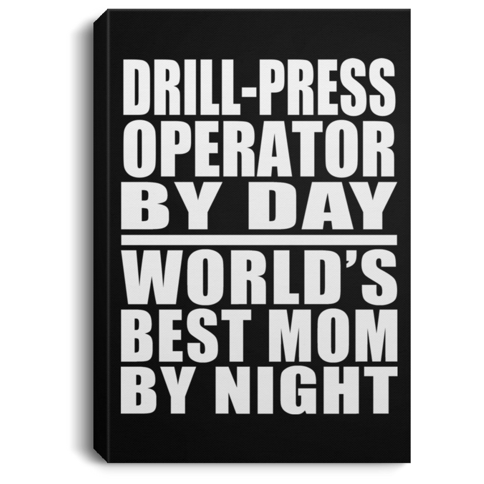Drill-Press Operator By Day World's Best Mom By Night - Canvas Portrait