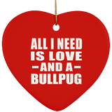 All I Need Is Love And A Bullpug - Heart Ornament