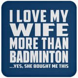 I Love My Wife More Than Badminton - Drink Coaster