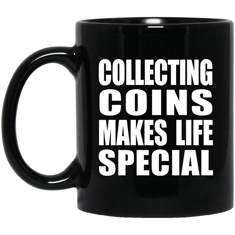 Collecting Coins Makes Life Special - 11oz Coffee Mug Black