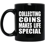 Collecting Coins Makes Life Special - 11oz Coffee Mug Black