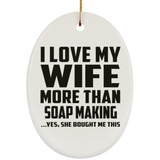 I Love My Wife More Than Soap Making - Oval Ornament